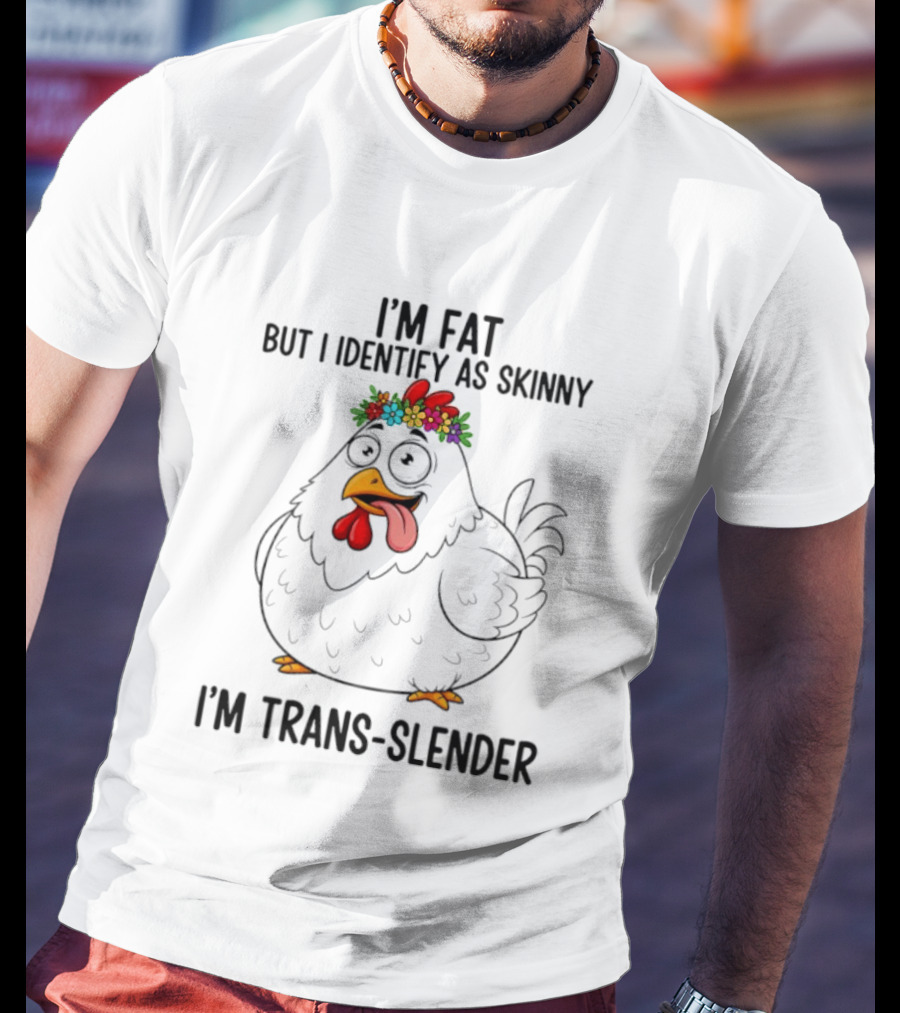 I'm Fat But I Identify As Skinny I'm Trans Slender Chicken Wearing Flower Crown T-Shirt