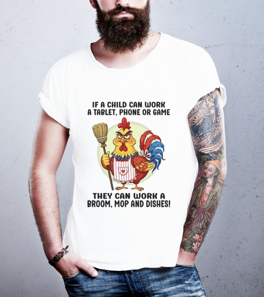 Chicken If A Child Can Work A Tablet Phone Or Game They Can Work A Broom Mop And Dishes T-Shirt