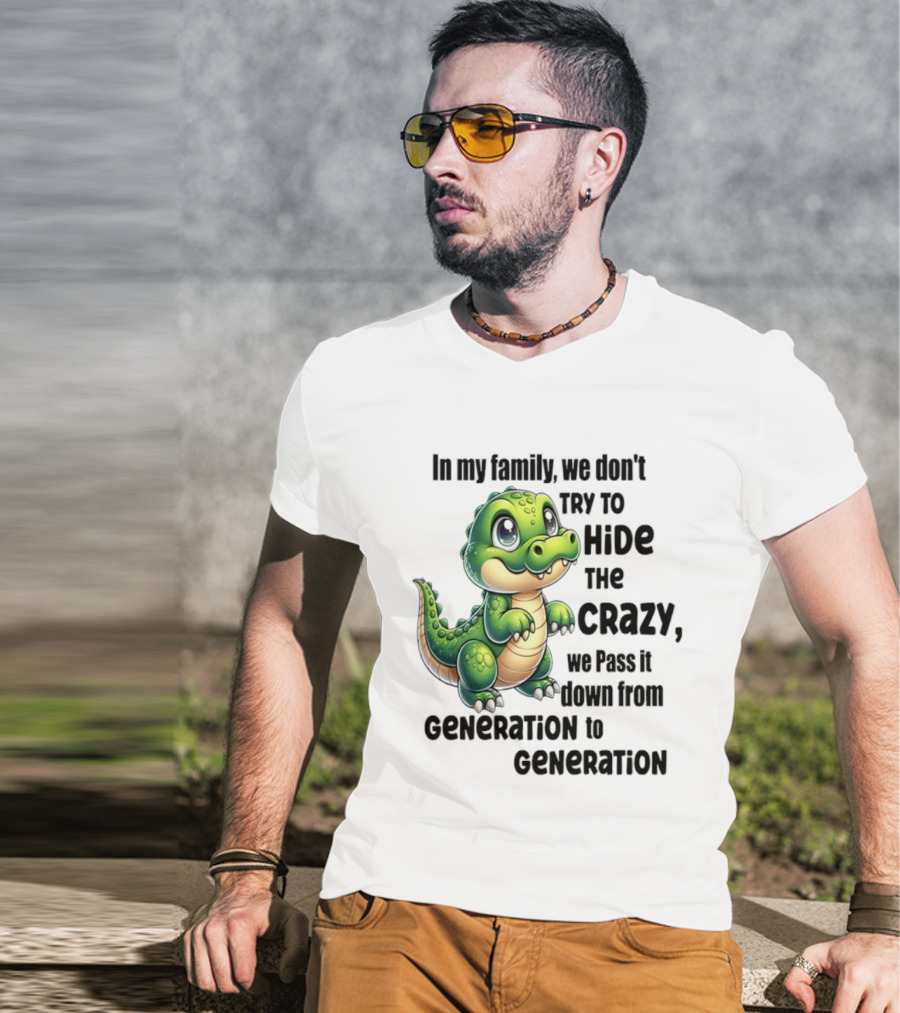 Crocodile In My Family We Don't Try To Hide The Crazy Pass It Down Generation To Generation T-Shirt