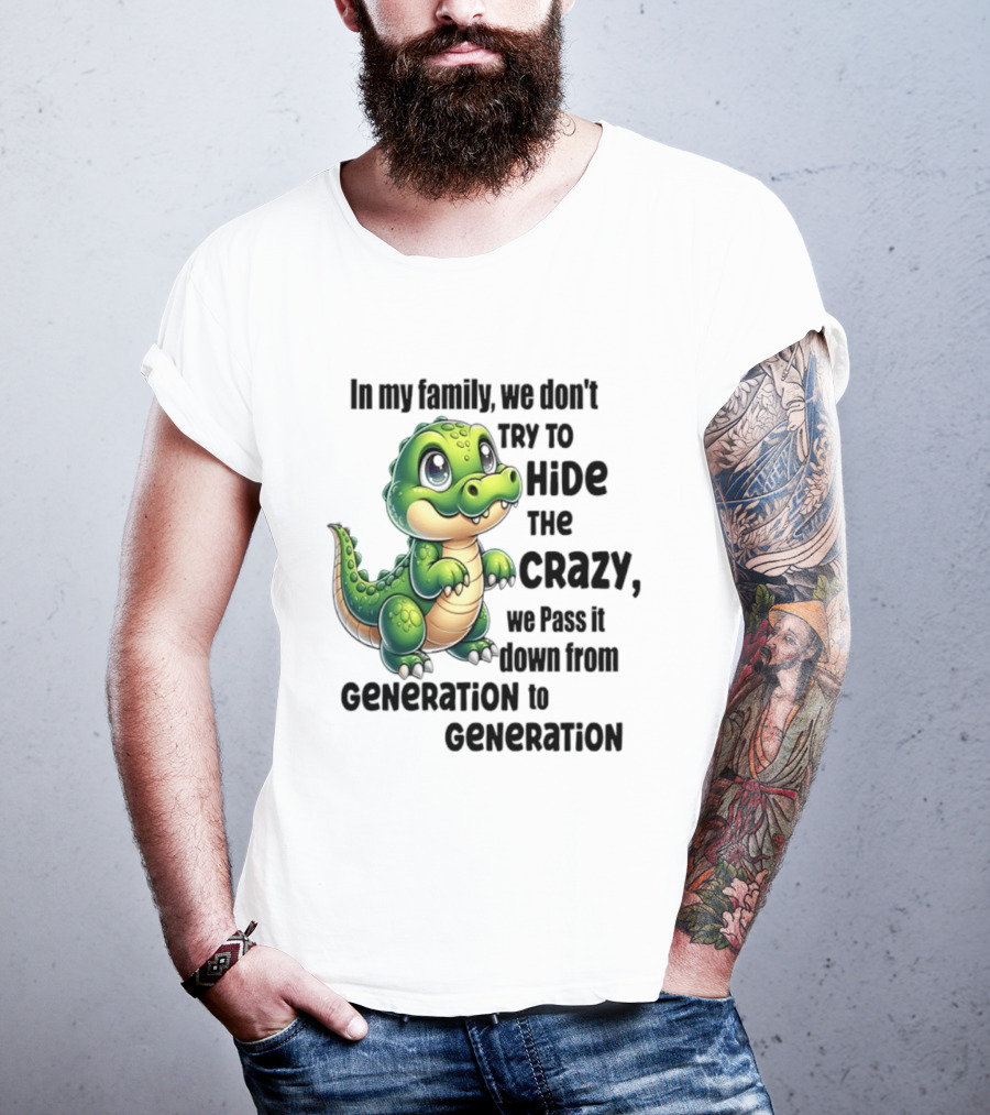Crocodile In My Family We Don't Try To Hide The Crazy Pass It Down Generation To Generation T-Shirt