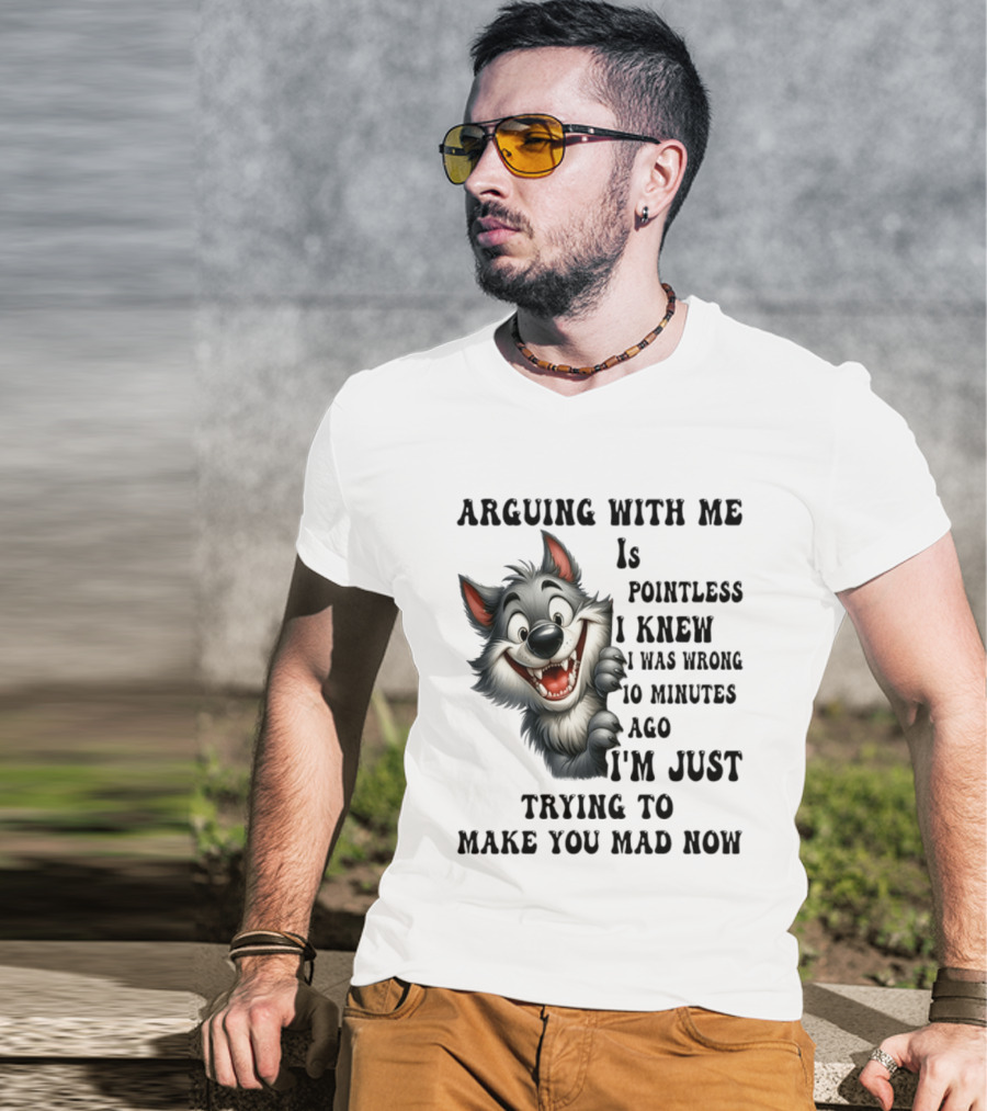 Arguing With Me Is Pointless I Knew I Was Wrong 10 Minutes Ago Wolf T-Shirt