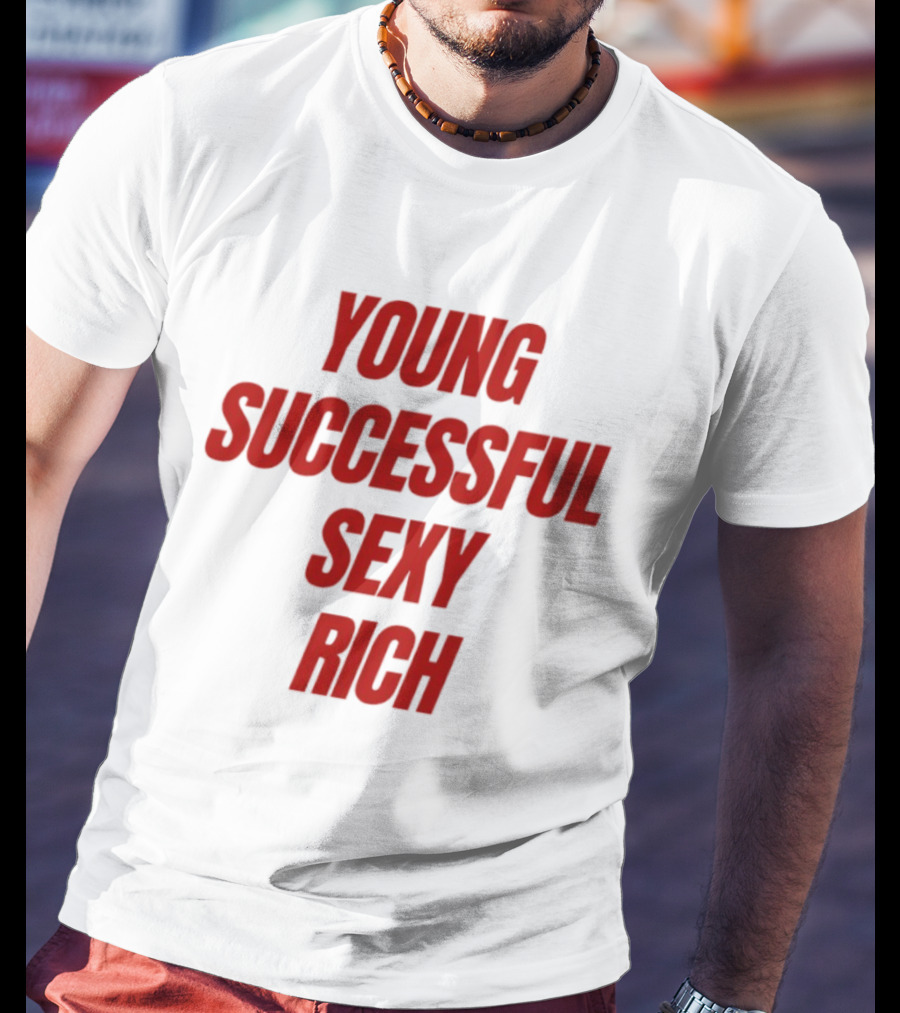 Young Successful Sexy Rich Bold Statement Motivation T-Shirt