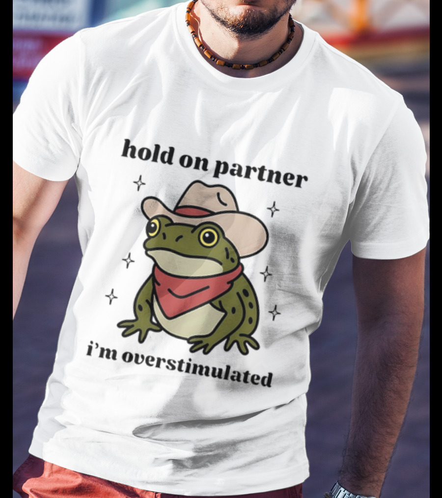 Frog Cowboy Hold On Partner I'm Overstimulated Hat Bandana T-Shirt