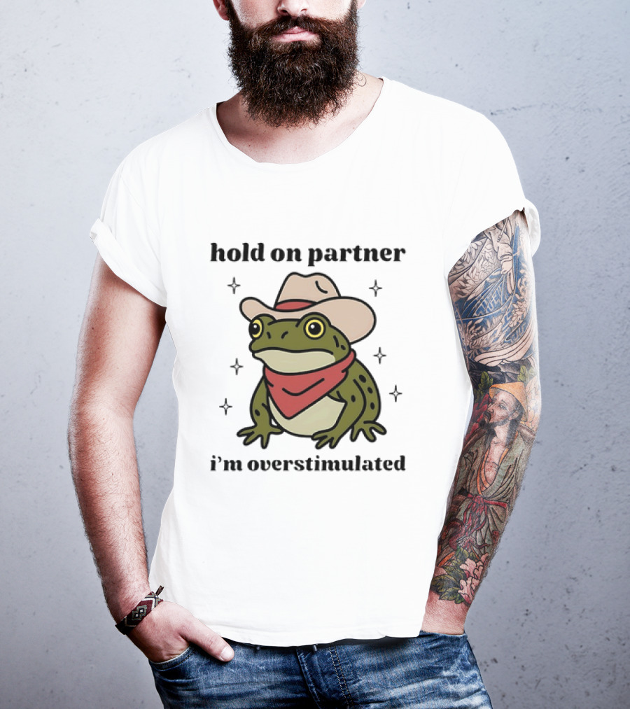 Frog Cowboy Hold On Partner I'm Overstimulated Hat Bandana T-Shirt