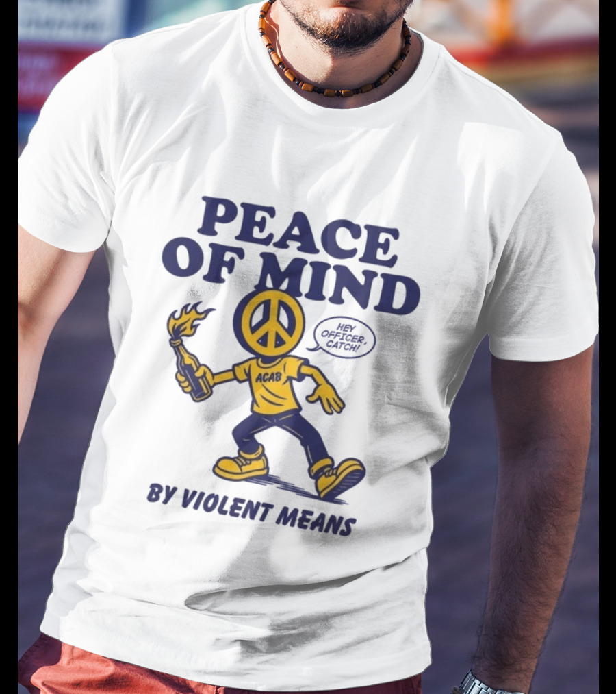 Peace Of Mind By Violent Means Hey Officer Catch Krime ACAB Molotov Peace T-Shirt