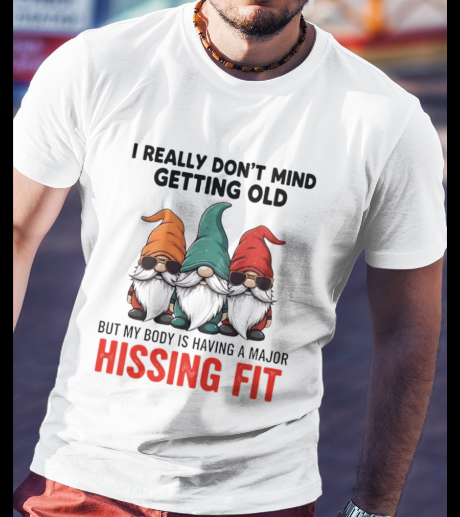 I Really Don't Mind Getting Old Gnome Christmas But My Body Is Having A Major Hissing Fit T-Shirt