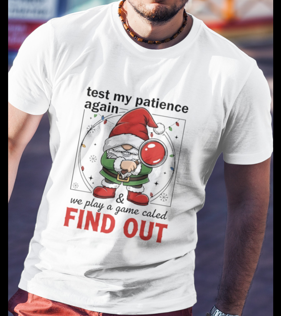 Gnome Christmas Test My Patience Again We Play A Game Called Find Out T-Shirt