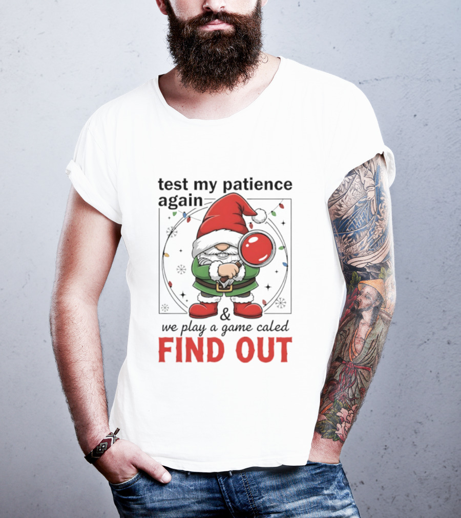 Gnome Christmas Test My Patience Again We Play A Game Called Find Out T-Shirt