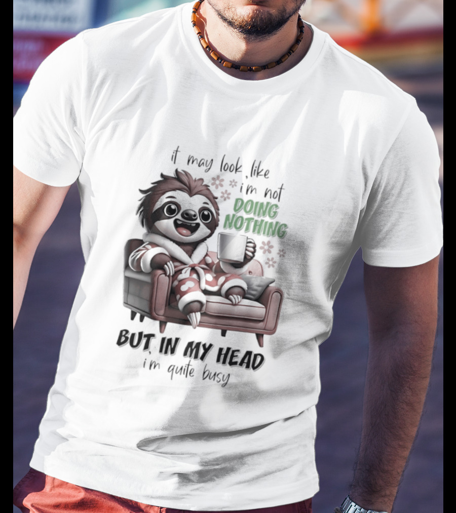 Sloth It May Look Like I'm Not Doing Nothing But In My Head I'm Quite Busy Cozy Couch Relaxation T-Shirt