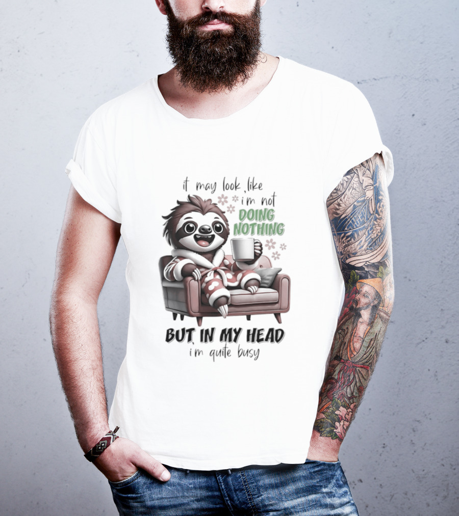 Sloth It May Look Like I'm Not Doing Nothing But In My Head I'm Quite Busy Cozy Couch Relaxation T-Shirt