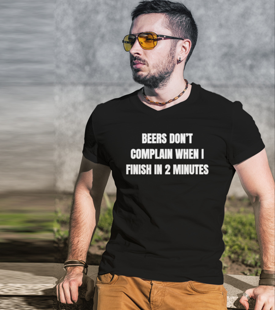 Beers Don't Complain When I Finish In 2 Minutes Funny Drinking Humor T-Shirt