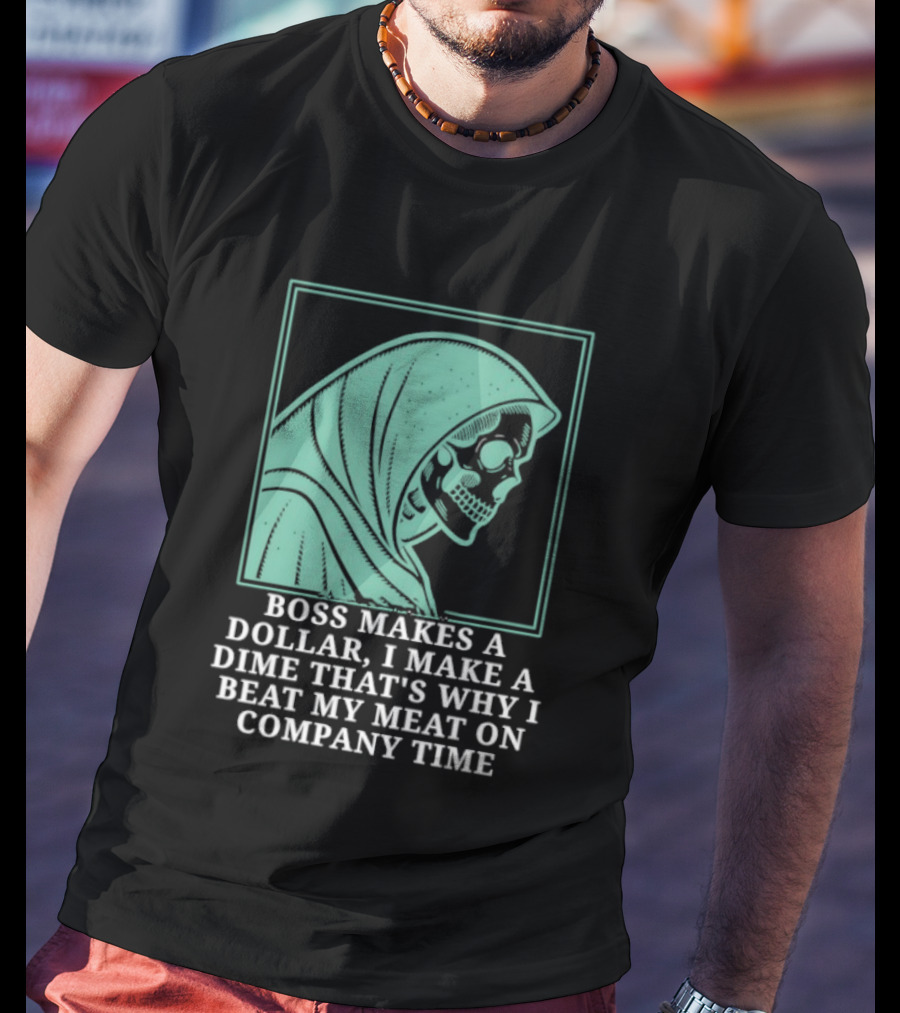 Boss Makes A Dollar I Make A Dime That's Why I Beat My Meat On Company Time Skeleton Cloaked T-Shirt