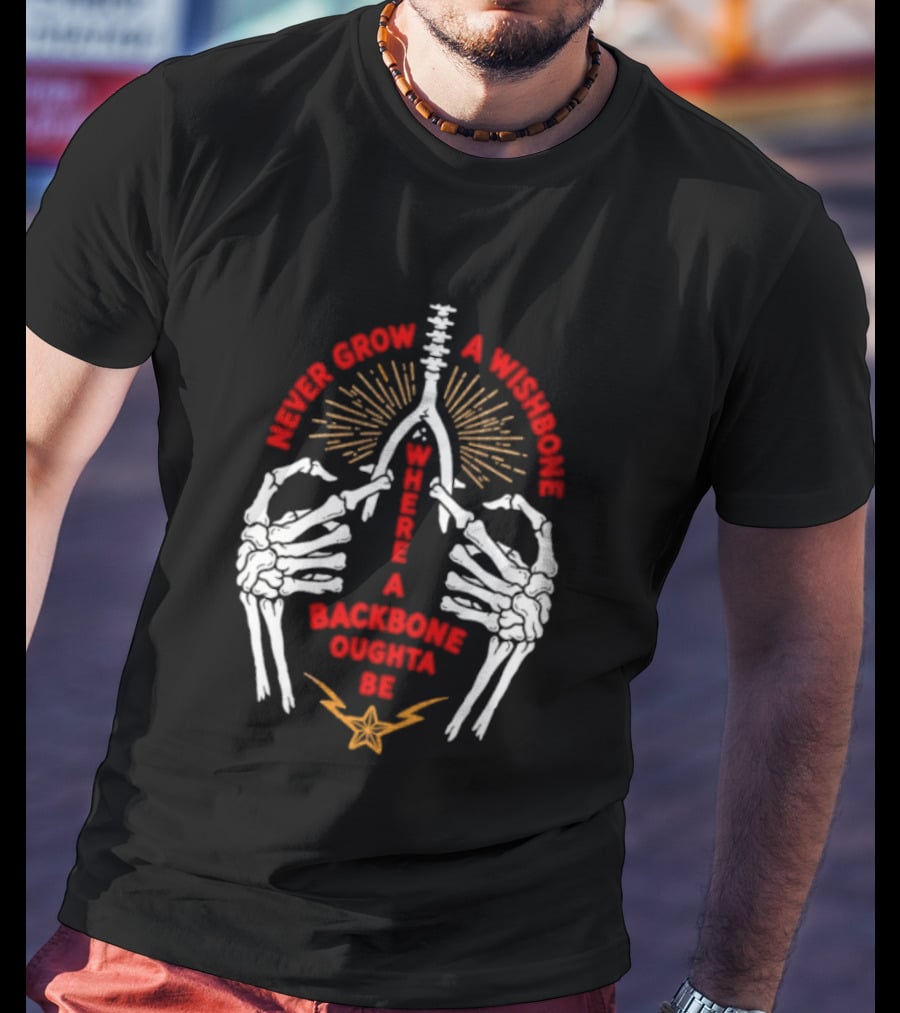 Never Grow A Wishbone Where A Backbone Oughta Be Skeleton Hands Wishbone T-Shirt
