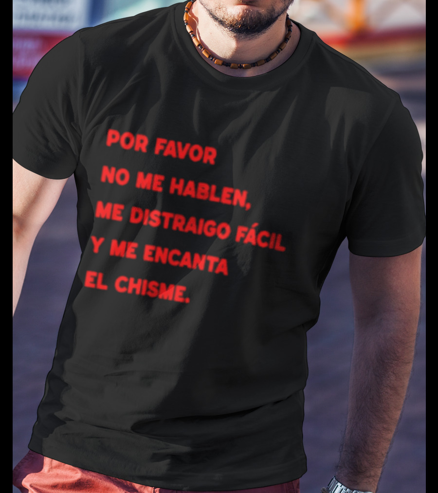 Por Favor No Me Hablen Me Distraigo Fácil Y Me Encanta El Chisme T-Shirt