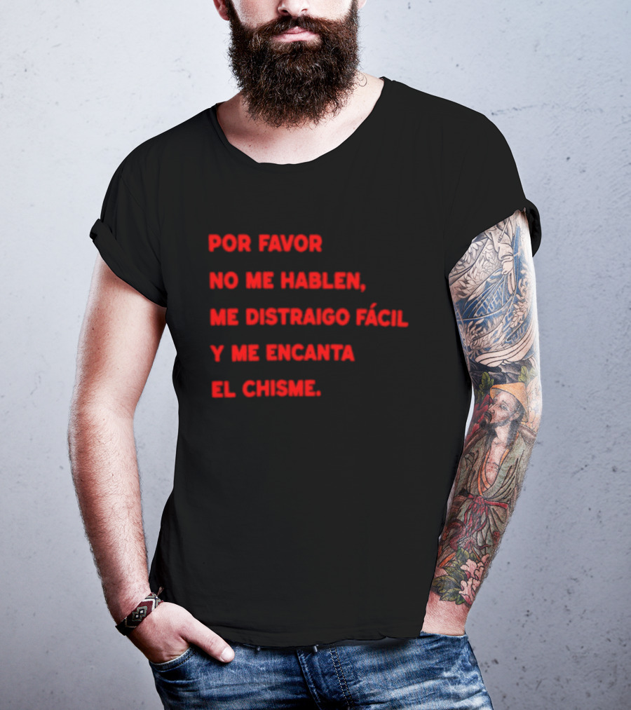 Por Favor No Me Hablen Me Distraigo Fácil Y Me Encanta El Chisme T-Shirt
