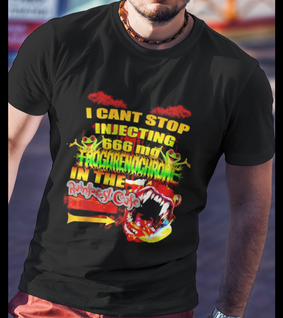 I Cant Stop Injecting 666 Mg Frogrenochrome Rainforest Cafe Restrooms Frogs T-Shirt