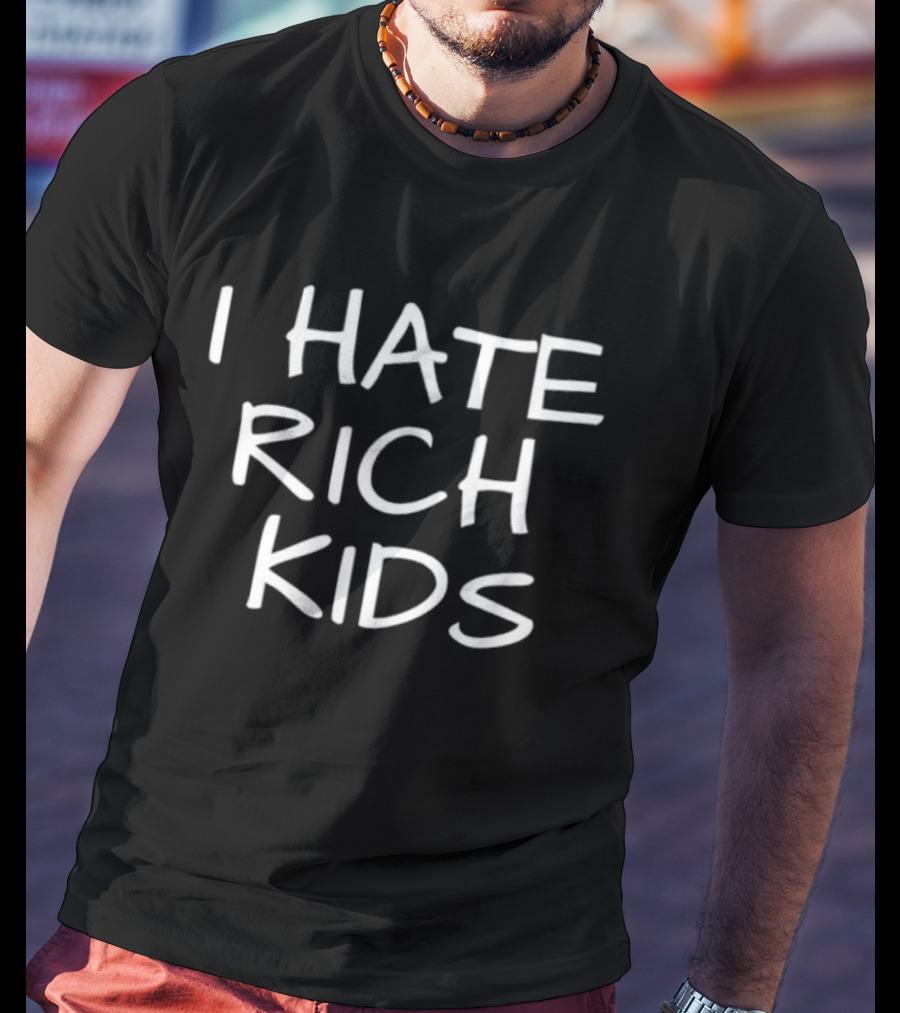 I Hate Rich Kids Sarcastic T-Shirt