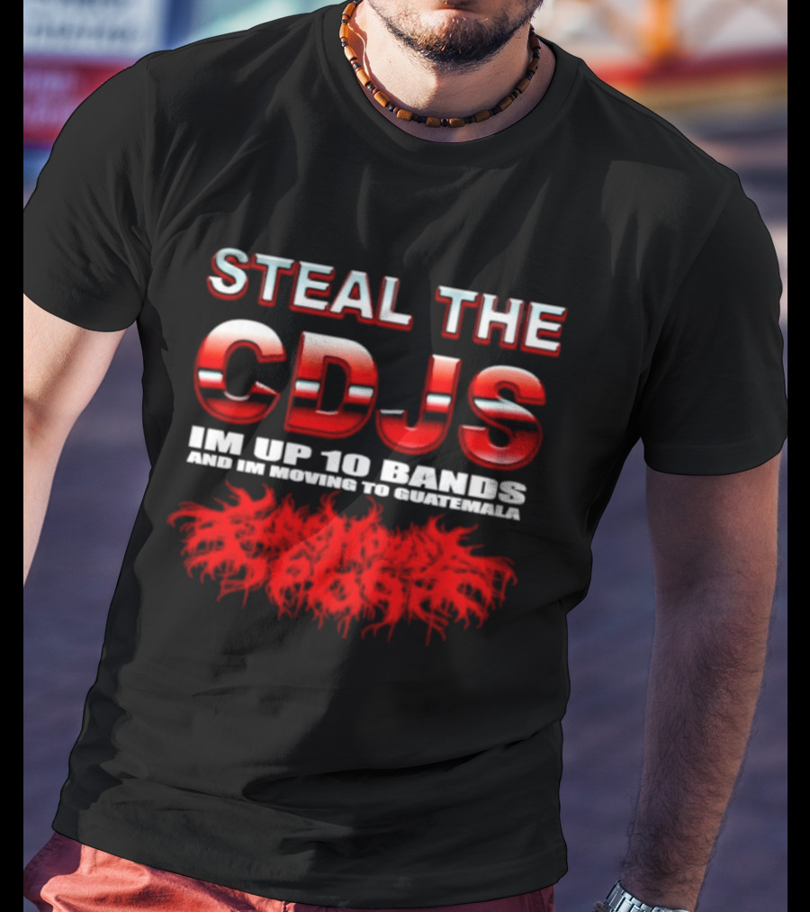 Steal The Cdjs Im Up 10 Bands Moving To Guatemala Red T-Shirt