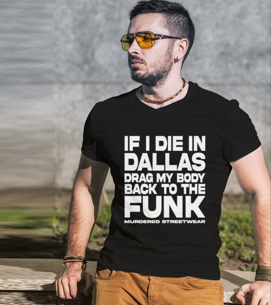 If I Die In Dallas Drag My Body Back To The Funk Murdered Streetwear T-Shirt