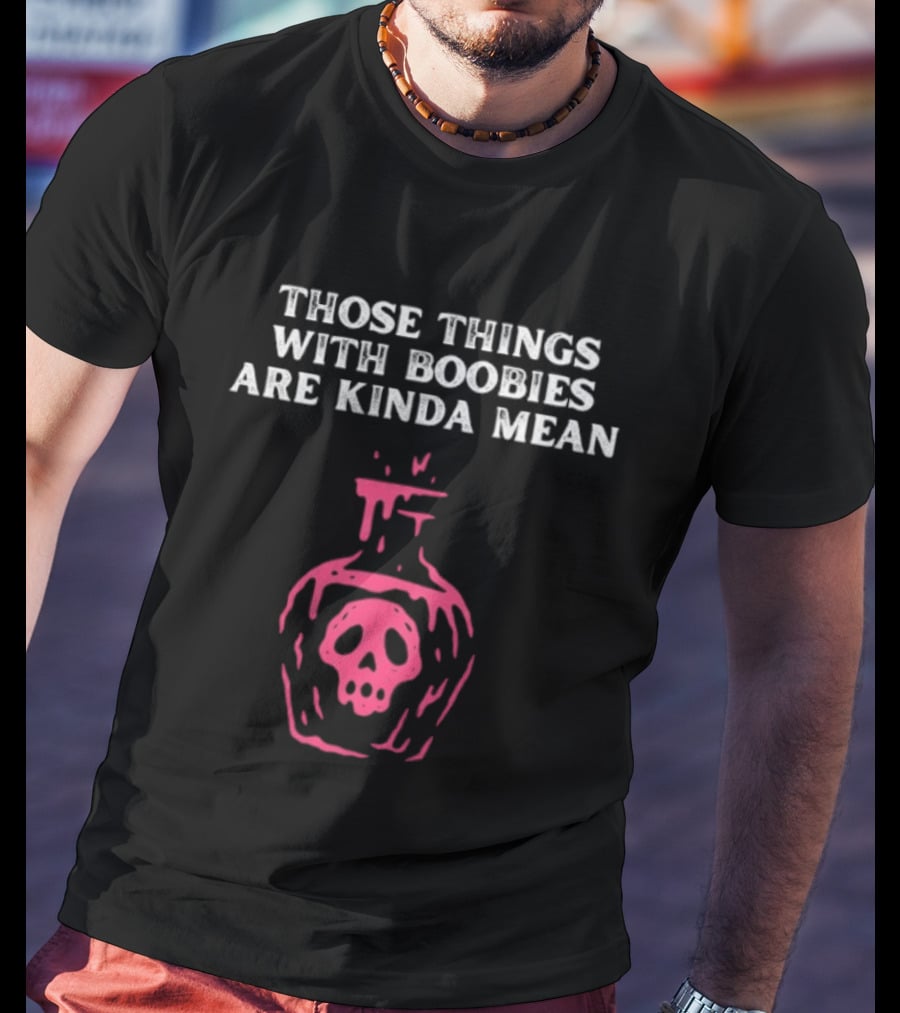 Those Things With Boobies Are Kinda Mean Pink Skull Bottle T-Shirt