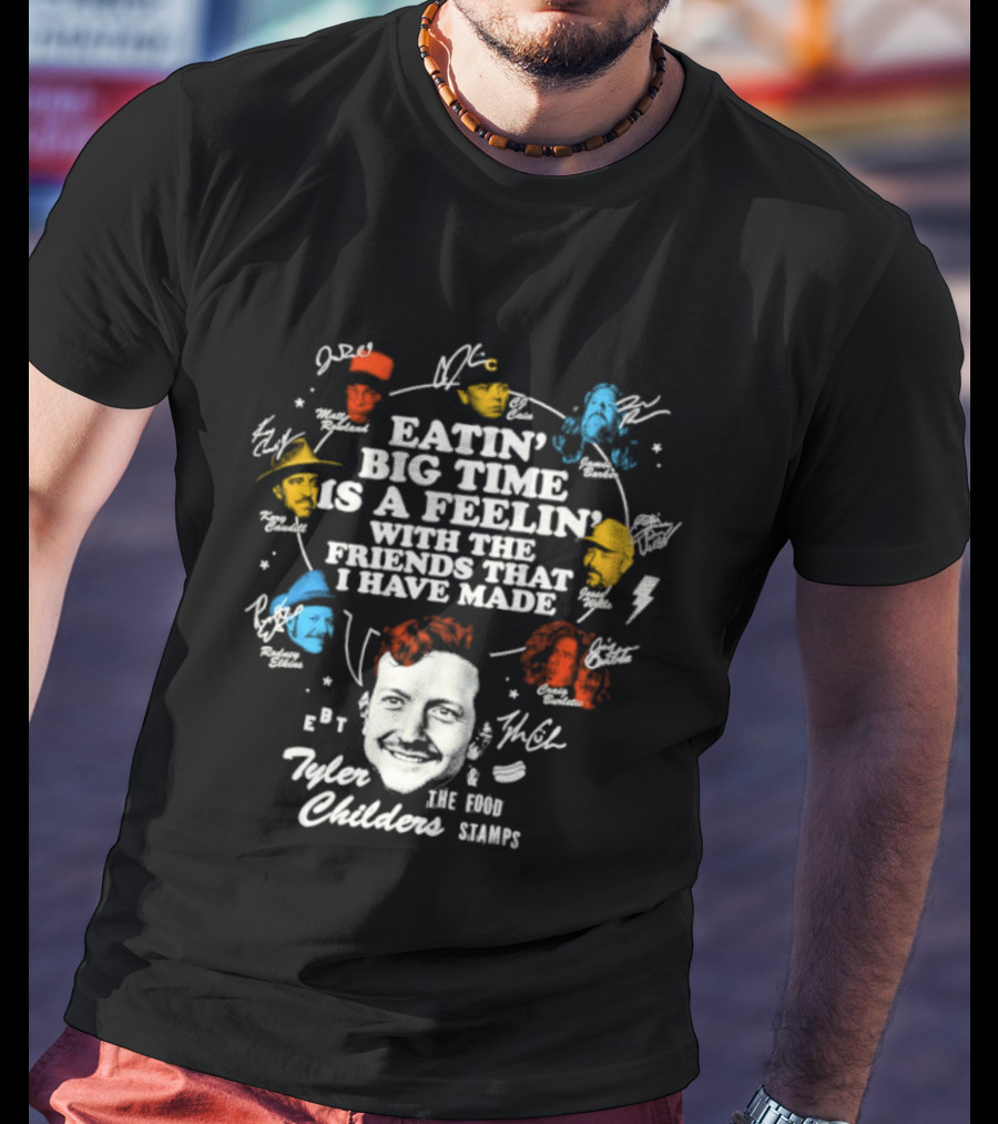 Tyler Childers Eatin' Big Time Is A Feelin' With The Friends That I Have Made T-Shirt