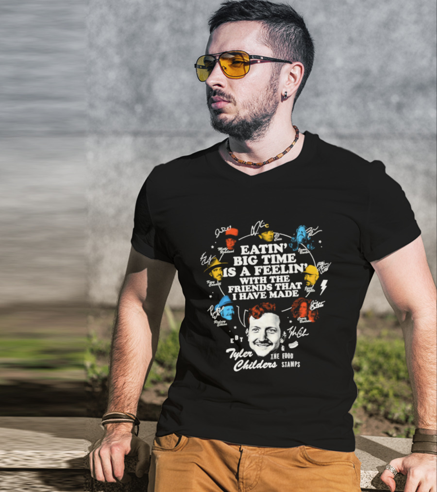 Tyler Childers Eatin' Big Time Is A Feelin' With The Friends That I Have Made T-Shirt