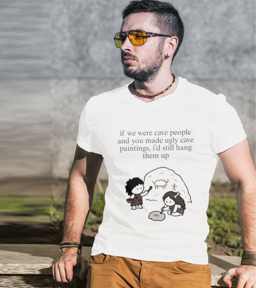 If We Were Cave People And You Made Ugly Cave Paintings I'd Still Hang Them Up Cave Art Scene T-Shirt