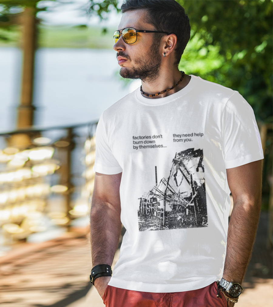 Factories Don't Burn Down By Themselves They Need Help From You Industrial T-Shirt