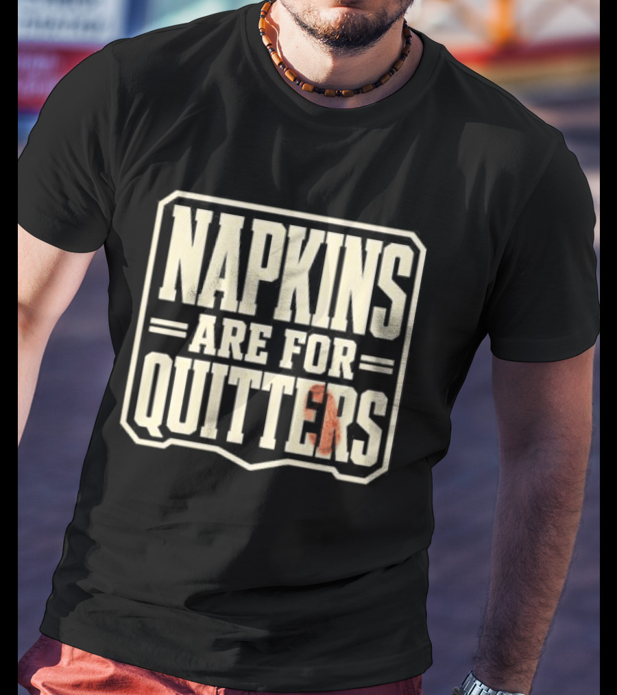 Napkins Are For Quitters Eating Humor T-Shirt