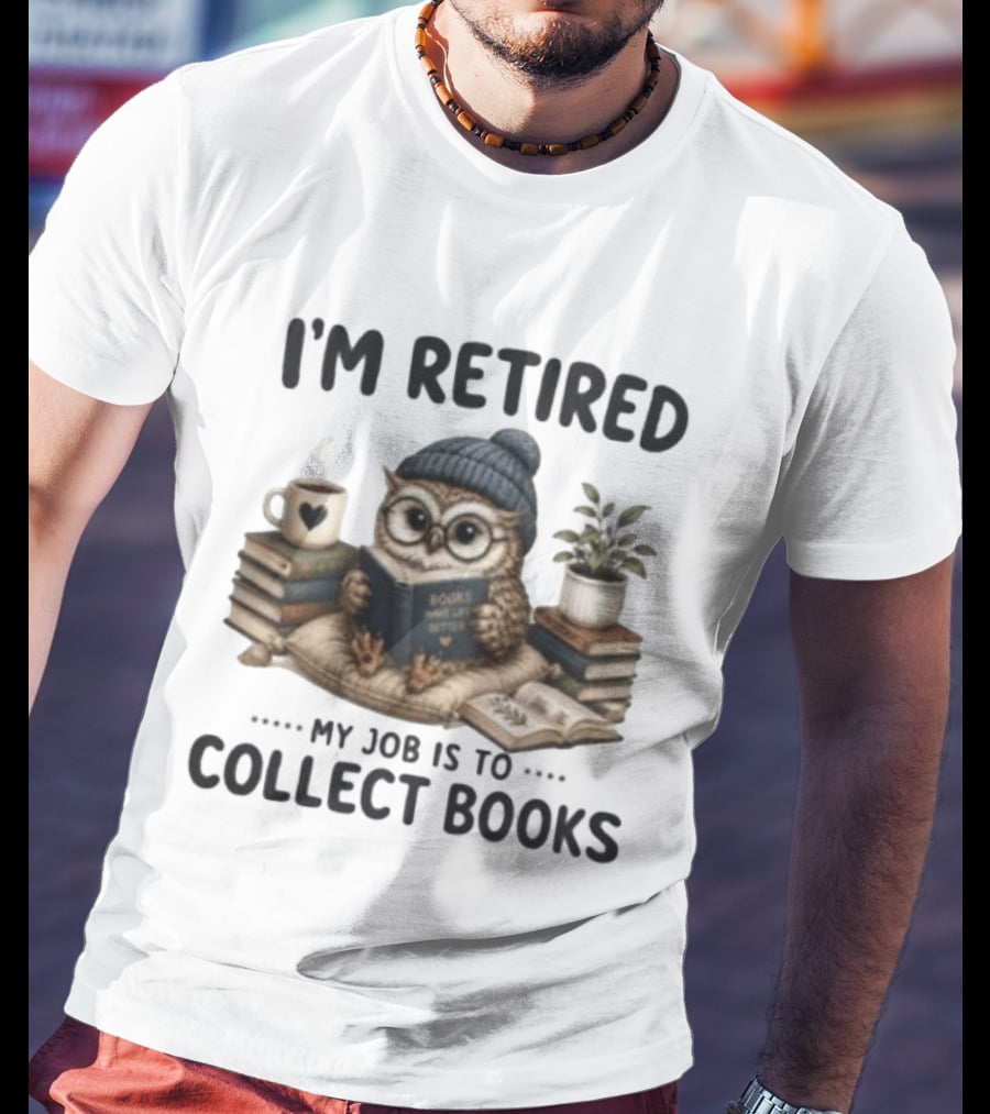 I'm Retired Owl My Job Is To Collect Books Coffee And Plant T-Shirt