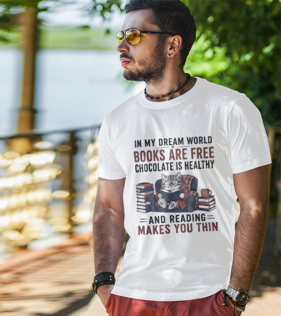 In My Dream World Books Are Free Chocolate Is Healthy And Reading Makes You Thin Cat Relaxing With Books And Drink T-Shirt