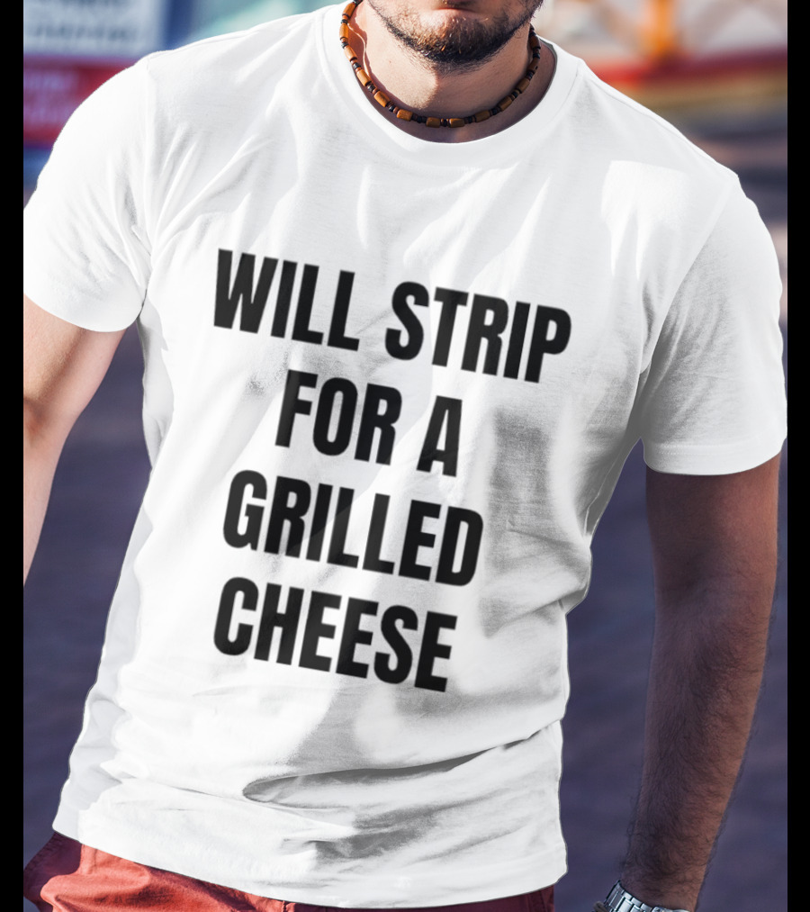 Will Strip For A Grilled Cheese Funny Food Lover T-Shirt