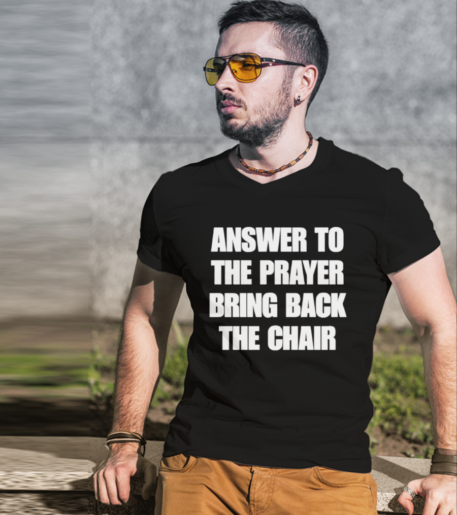 Answer To The Prayer Bring Back The Chair T-Shirt