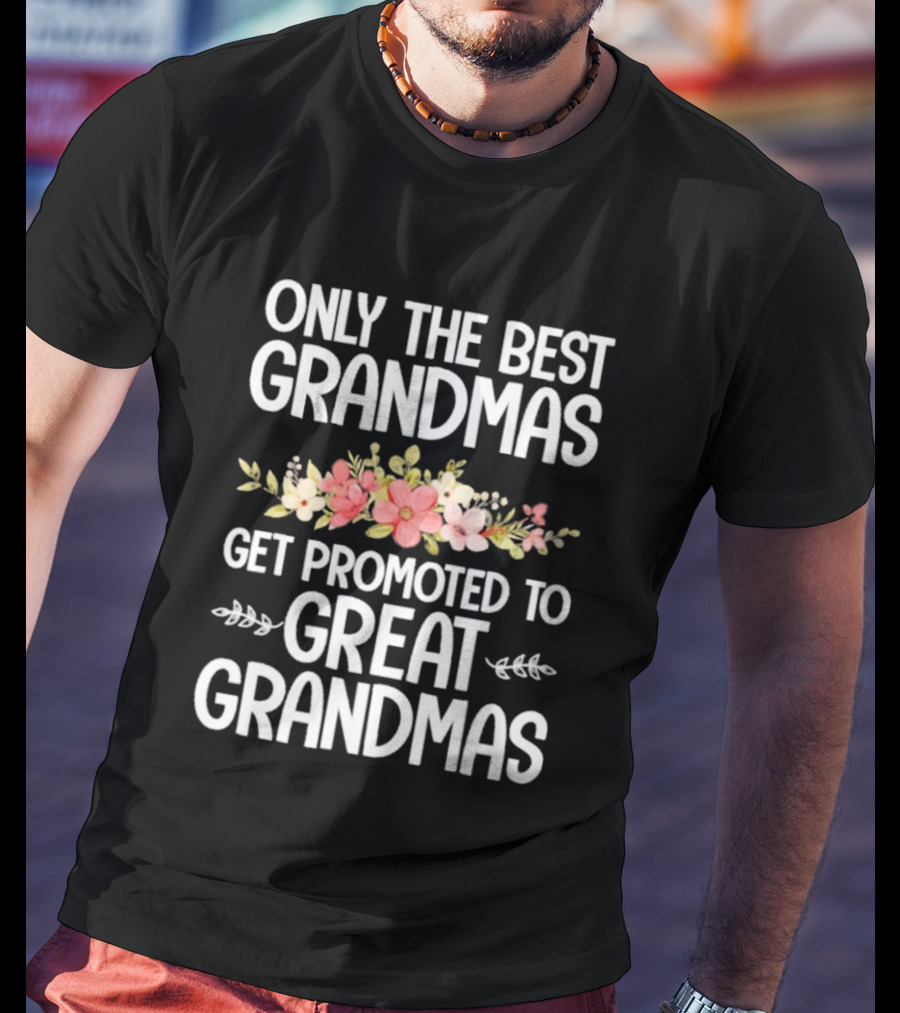 Only The Best Grandmas Get Promoted To Great Grandmas Floral T-Shirt