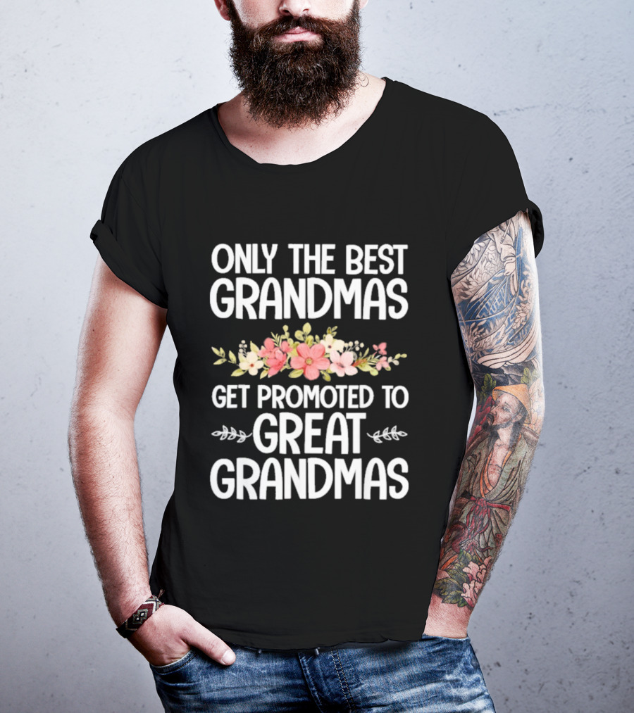 Only The Best Grandmas Get Promoted To Great Grandmas Floral T-Shirt