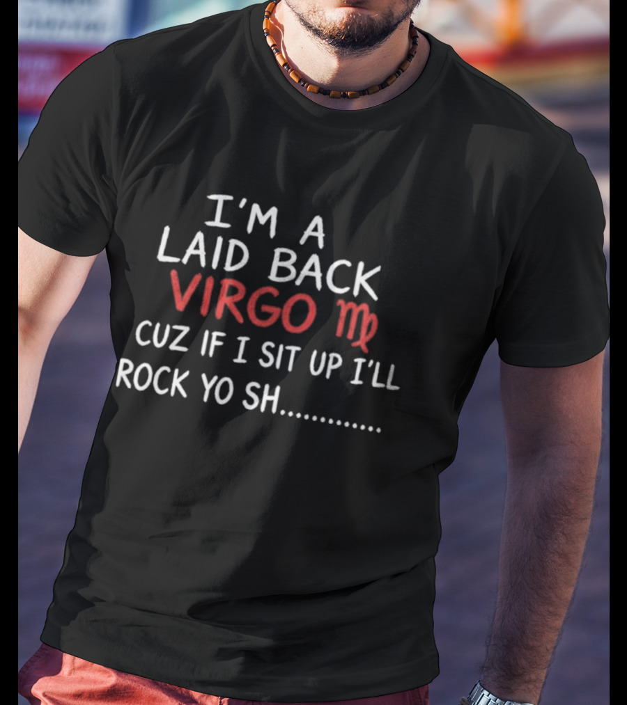 I'm A Laid Back Virgo Cuz If I Sit Up I'll Rock Yo Sh Virgo T-Shirt