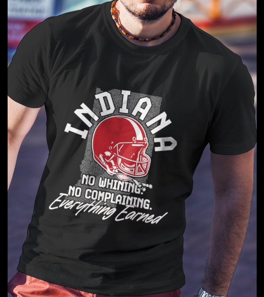 Indiana Hoosiers Football No Whining No Complaining Everything Earned T-Shirt