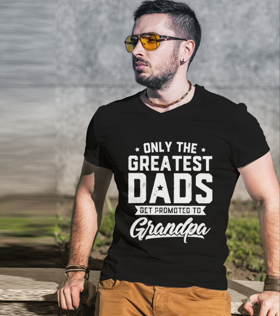 Only The Greatest Dads Get Promoted To Grandpa T-Shirt