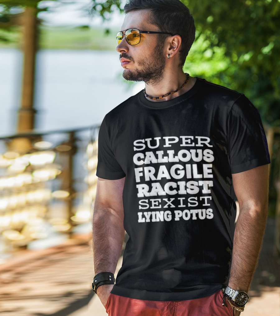Super Callous Fragile Racist Sexist Lying Potus T-Shirt