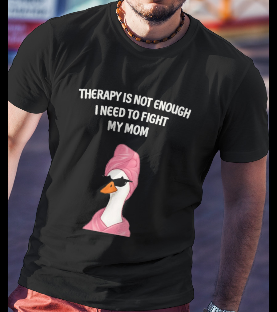 Therapy Is Not Enough I Need To Fight My Mom Duck Pink Towel Duck T-Shirt