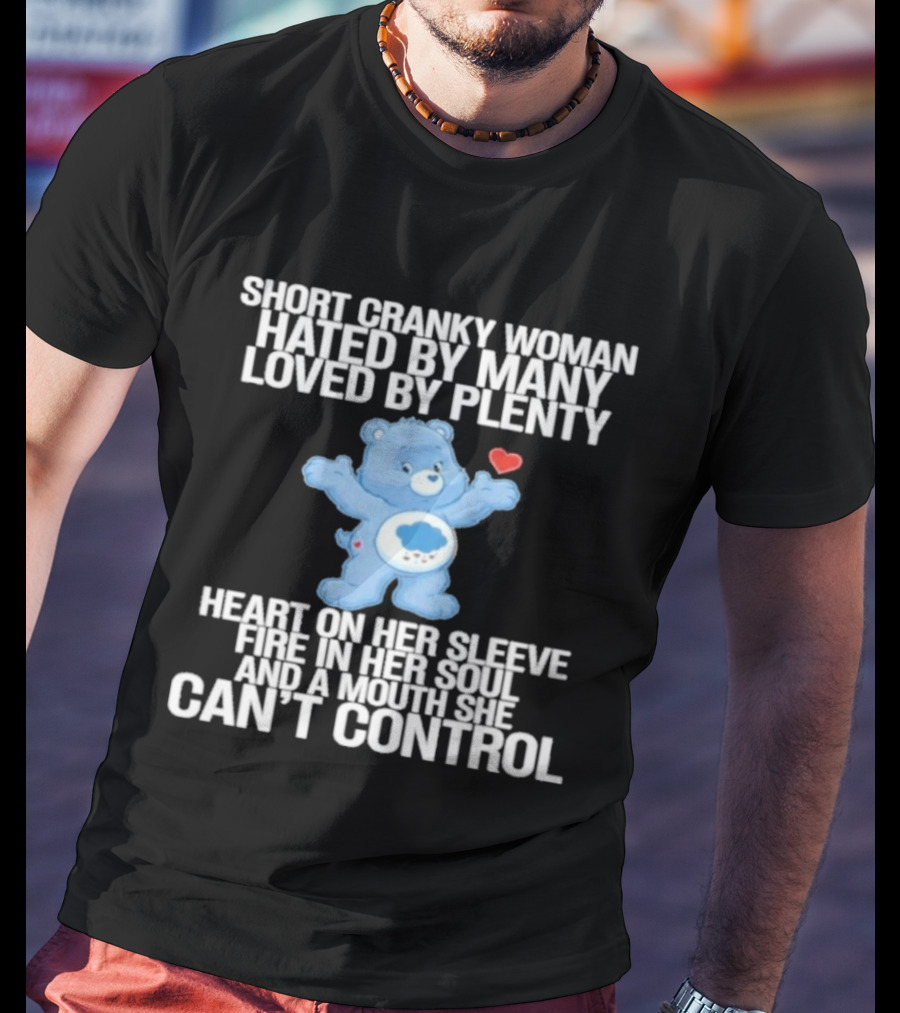 Short Cranky Woman Hated By Many Loved By Plenty Heart On Her Sleeve Fire In Her Soul Can't Control T-Shirt