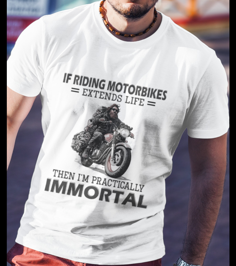 If Riding Motorbikes Extends Life Then I'm Practically Immortal T-Shirt
