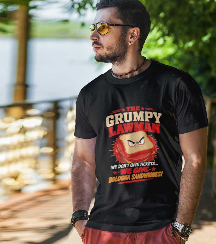 The Grumpy Lawman We Don't Give Tickets We Give Bologna Sandwiches T-Shirt
