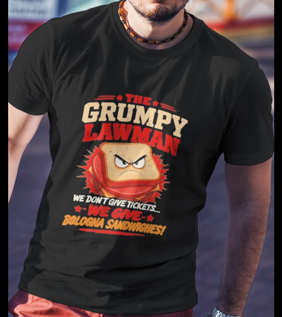 The Grumpy Lawman We Don't Give Tickets We Give Bologna Sandwiches T-Shirt