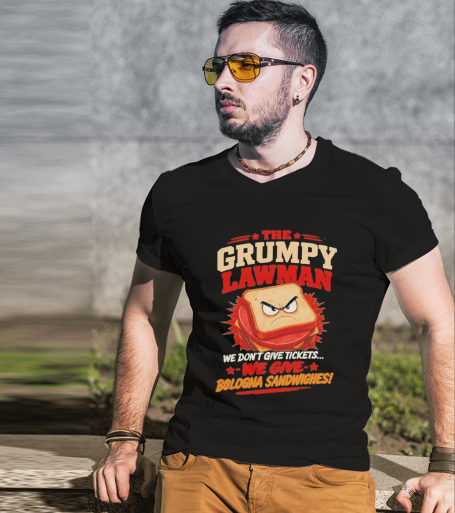 The Grumpy Lawman We Don't Give Tickets We Give Bologna Sandwiches T-Shirt