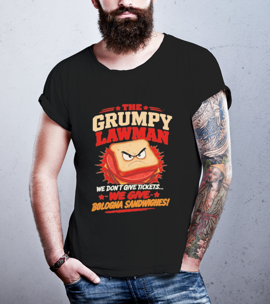 The Grumpy Lawman We Don't Give Tickets We Give Bologna Sandwiches T-Shirt