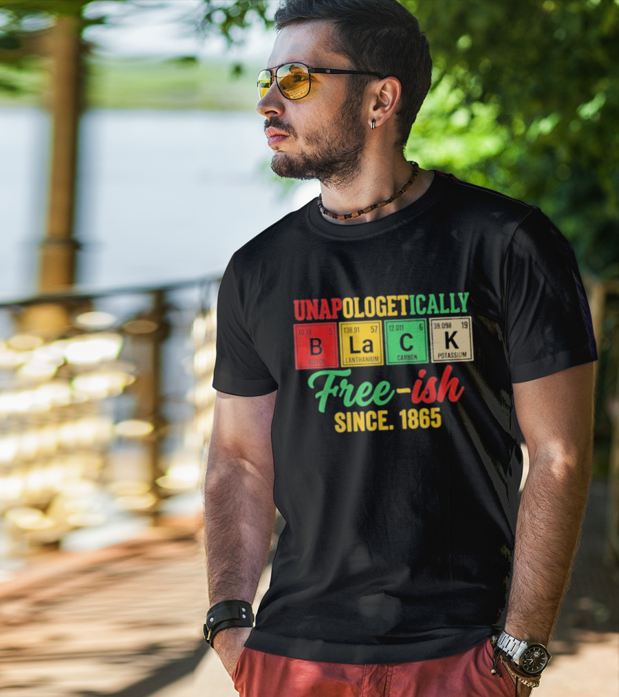 Unapologetically Black Periodic Free Ish Since 1865 Juneteenth Celebration T-Shirt