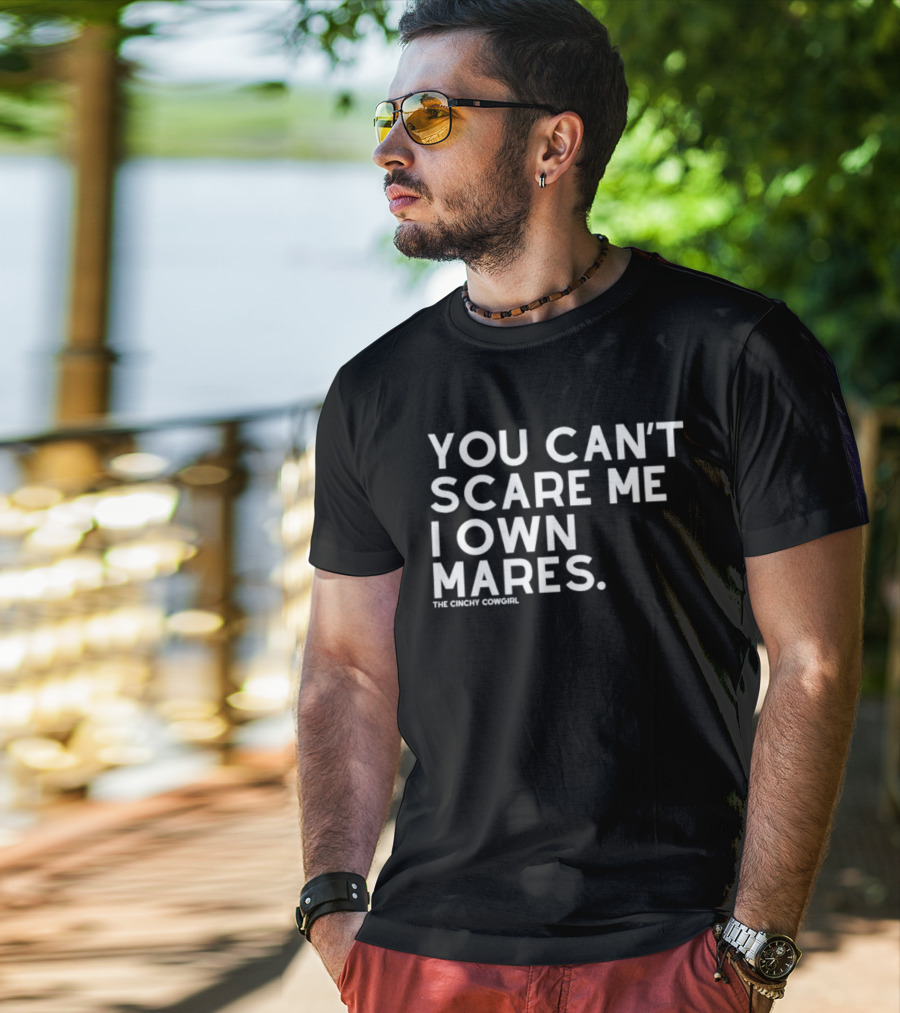 You Can't Scare Me I Own Mares The Cinchy Cowgirl T-Shirt