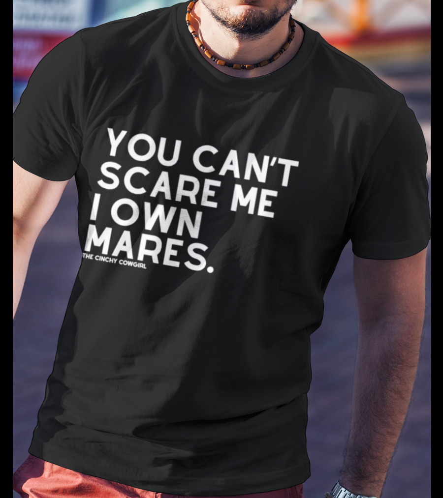 You Can't Scare Me I Own Mares The Cinchy Cowgirl T-Shirt