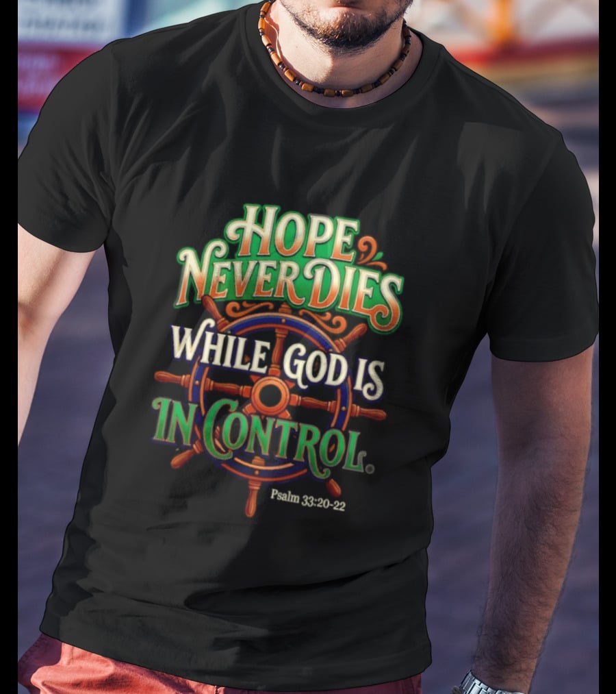Hope Never Dies While God Is In Control Psalm 33 20 22 Nautical Wheel T-Shirt